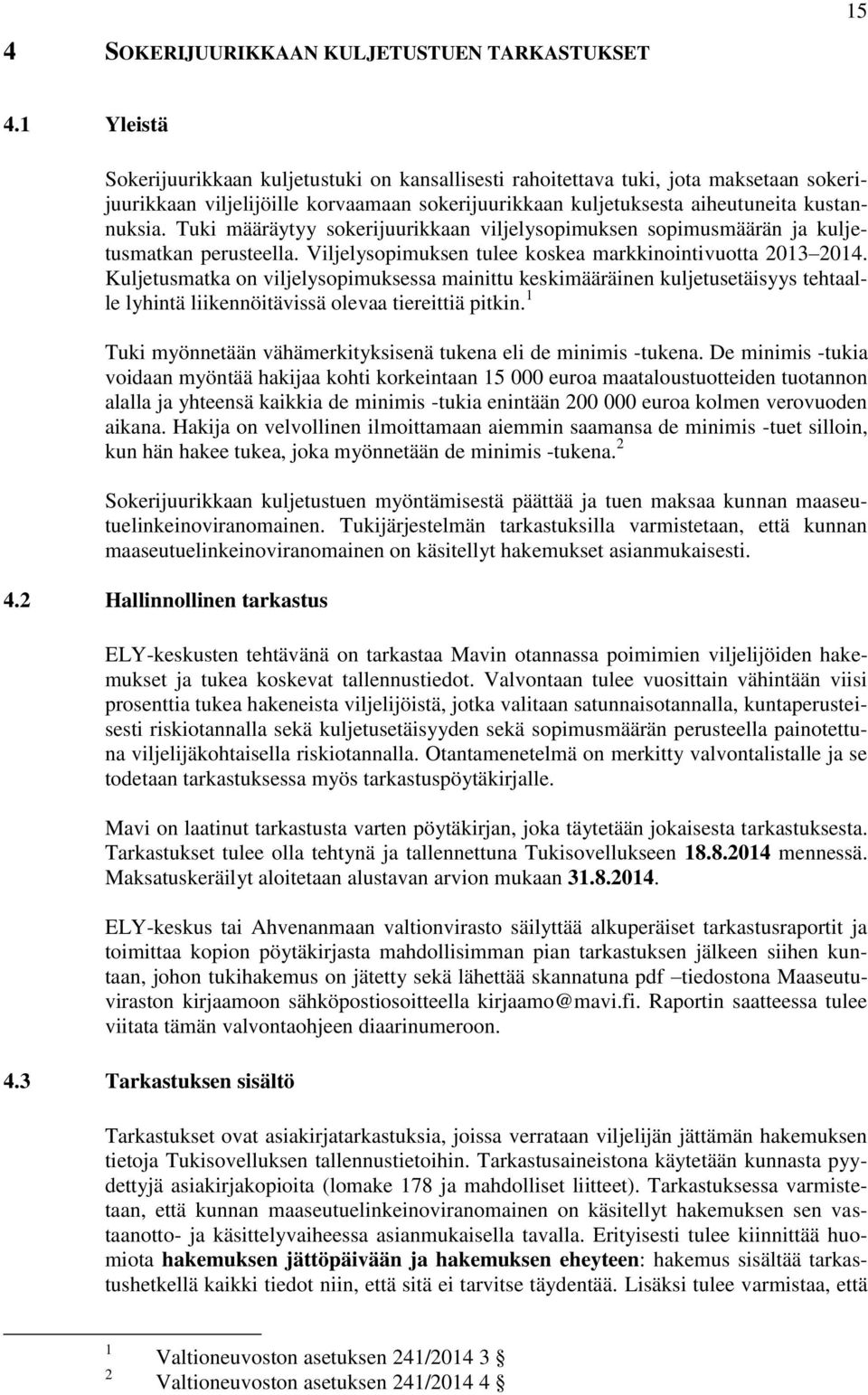 Tuki määräytyy sokerijuurikkaan viljelysopimuksen sopimusmäärän ja kuljetusmatkan perusteella. Viljelysopimuksen tulee koskea markkinointivuotta 03 04.