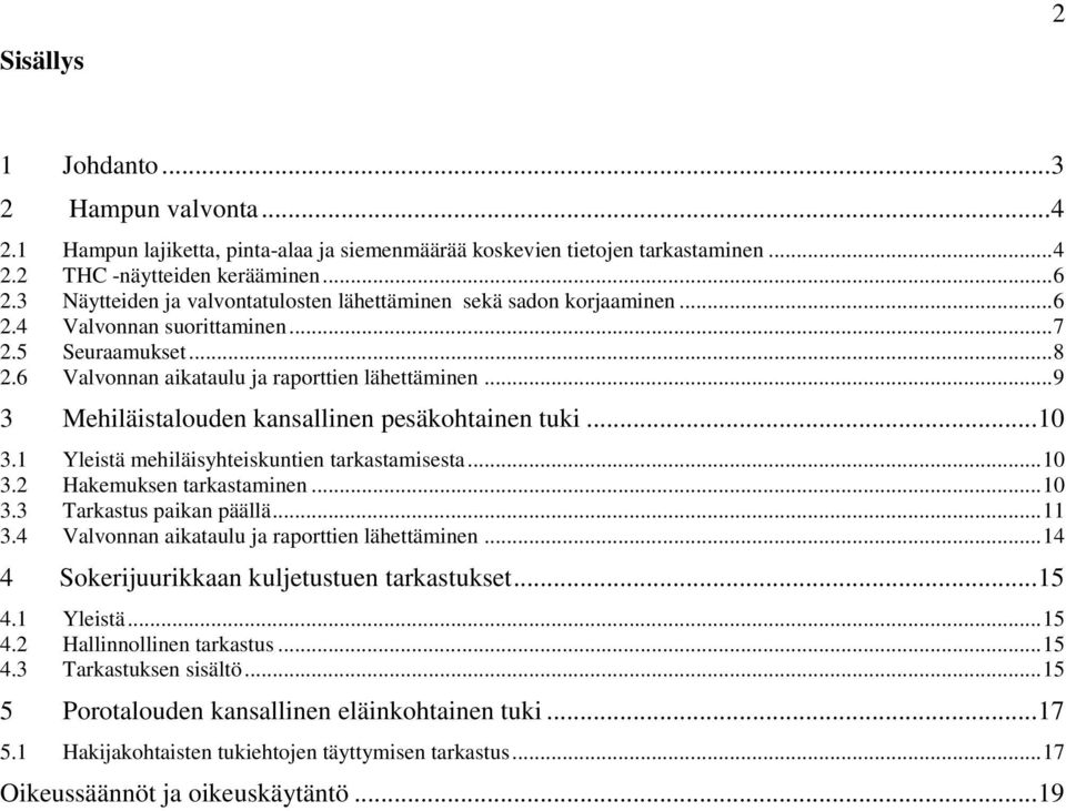 .. 9 3 Mehiläistalouden kansallinen pesäkohtainen tuki... 0 3. Yleistä mehiläisyhteiskuntien tarkastamisesta... 0 3. Hakemuksen tarkastaminen... 0 3.3 Tarkastus paikan päällä... 3.4 Valvonnan aikataulu ja raporttien lähettäminen.