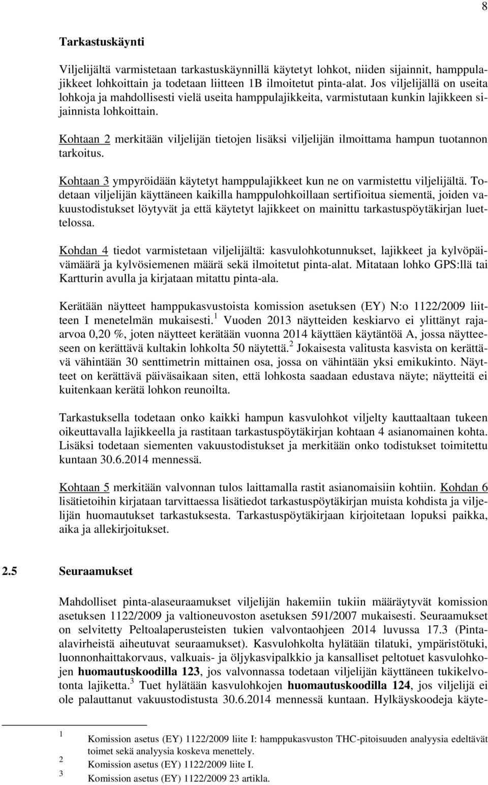 Kohtaan merkitään viljelijän tietojen lisäksi viljelijän ilmoittama hampun tuotannon tarkoitus. Kohtaan 3 ympyröidään käytetyt hamppulajikkeet kun ne on varmistettu viljelijältä.