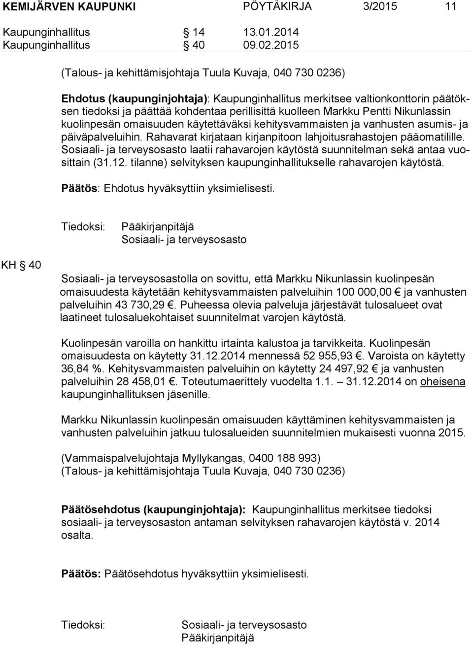 Markku Pentti Nikunlassin kuo lin pe sän omaisuuden käytettäväksi kehitysvammaisten ja vanhusten asumis- ja päi vä pal ve lui hin. Rahavarat kirjataan kirjanpitoon lahjoitusrahastojen pääomatilille.