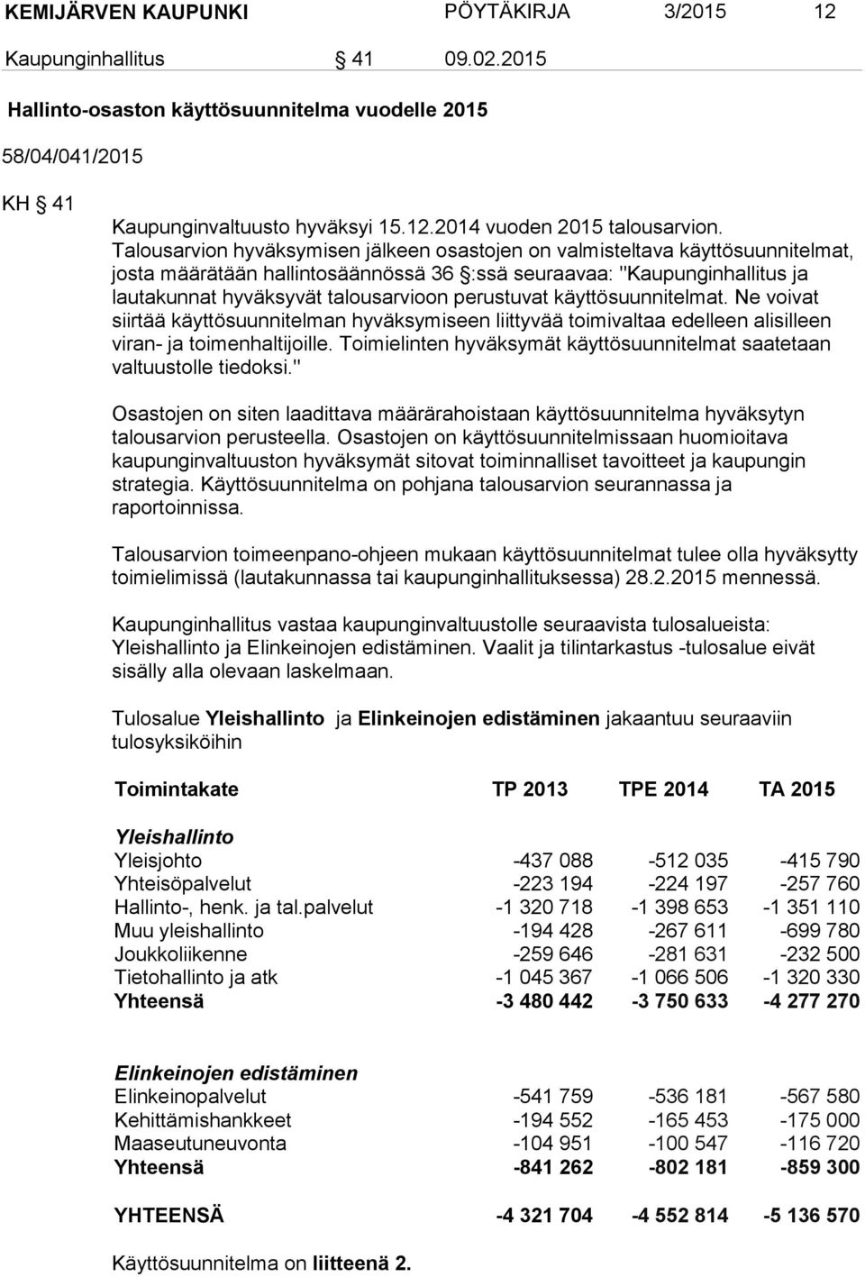 perustuvat käyttösuunnitelmat. Ne voivat siirtää käyttösuunnitelman hyväksymiseen liittyvää toimivaltaa edelleen alisilleen viran- ja toimenhaltijoille.