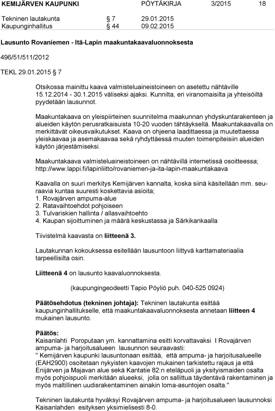 Maakuntakaava on yleispiirteinen suunnitelma maakunnan yhdyskuntarakenteen ja aluei den käytön perusratkaisuista 10-20 vuoden tähtäyksellä. Maakuntakaavalla on mer kit tä vät oikeusvaikutukset.