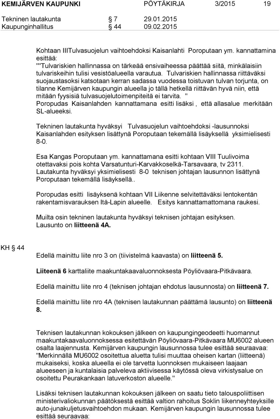 Tulvariskien hallinnassa riittäväksi suojaustasoksi katsotaan kerran sadassa vuodessa toistuvan tulvan torjunta, on tilanne Kemijärven kaupungin alueella jo tällä hetkellä riittävän hyvä niin, että