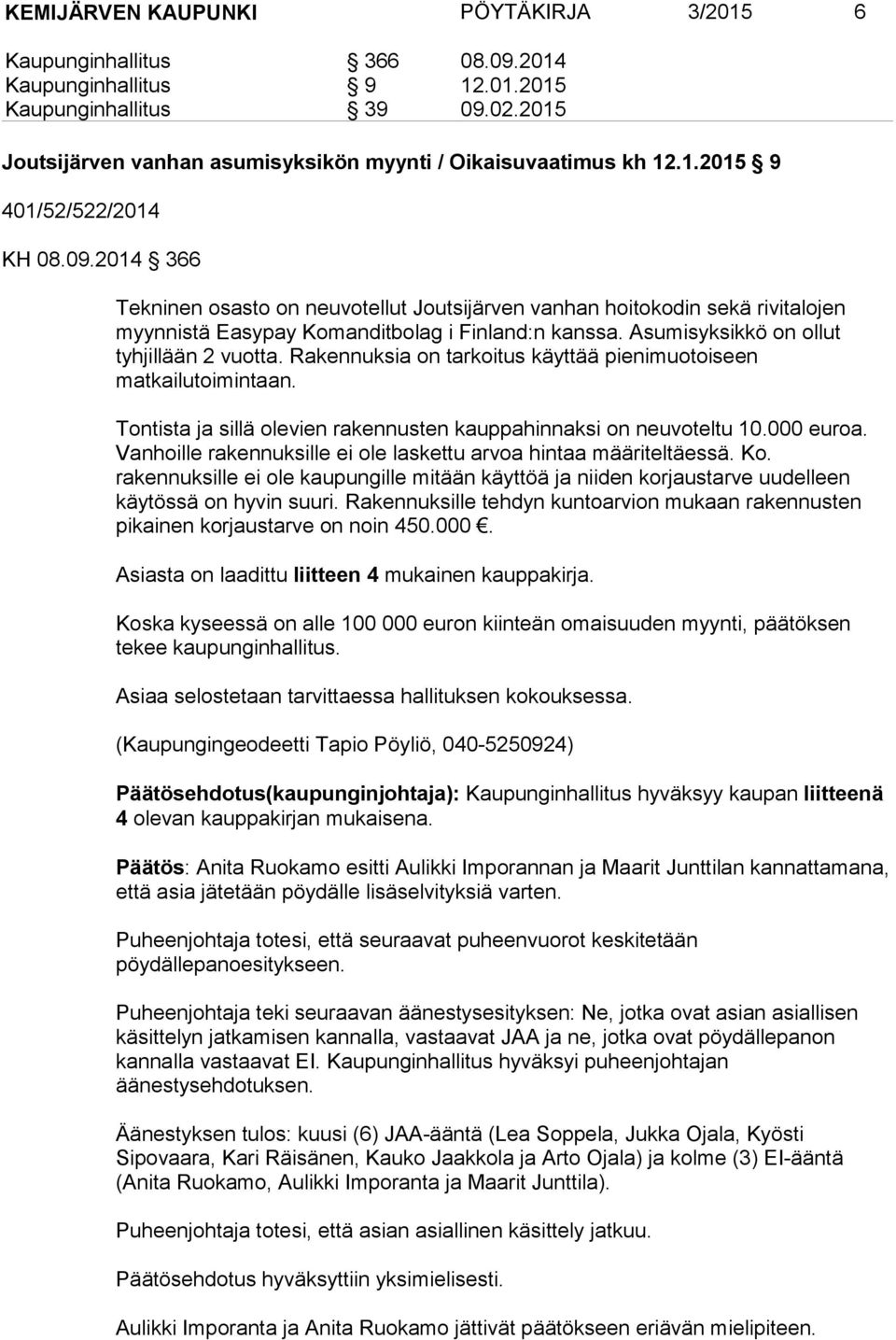 2014 366 Tekninen osasto on neuvotellut Joutsijärven vanhan hoitokodin sekä rivitalojen myynnistä Easypay Komanditbolag i Finland:n kanssa. Asumisyksikkö on ollut tyhjillään 2 vuotta.