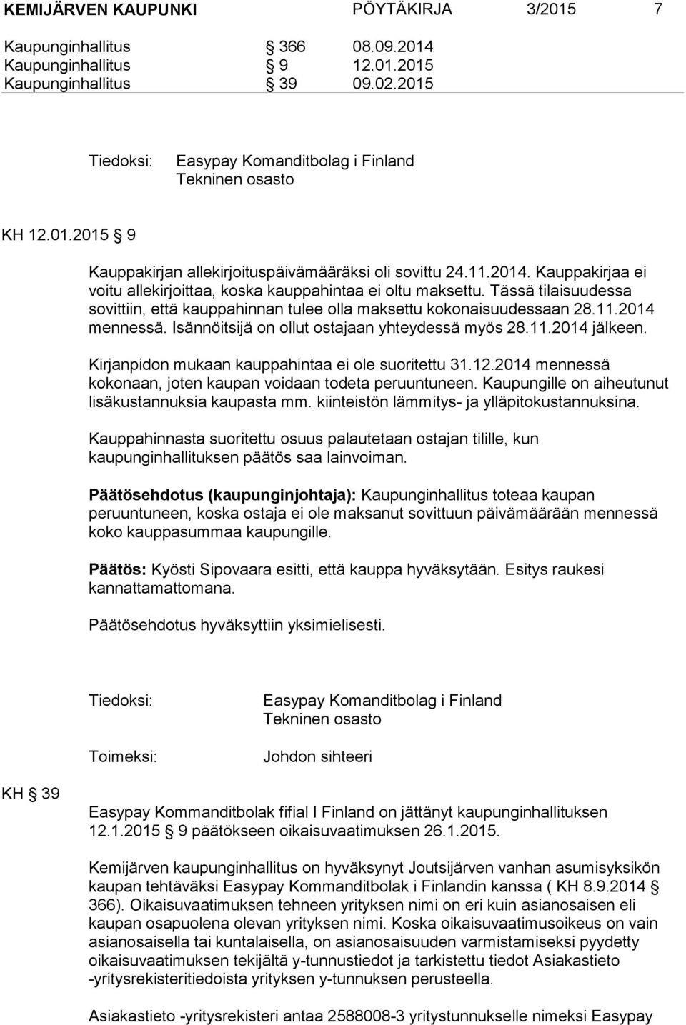 Tässä tilaisuudessa sovittiin, että kauppahinnan tulee olla maksettu kokonaisuudessaan 28.11.2014 mennessä. Isännöitsijä on ollut ostajaan yhteydessä myös 28.11.2014 jälkeen.