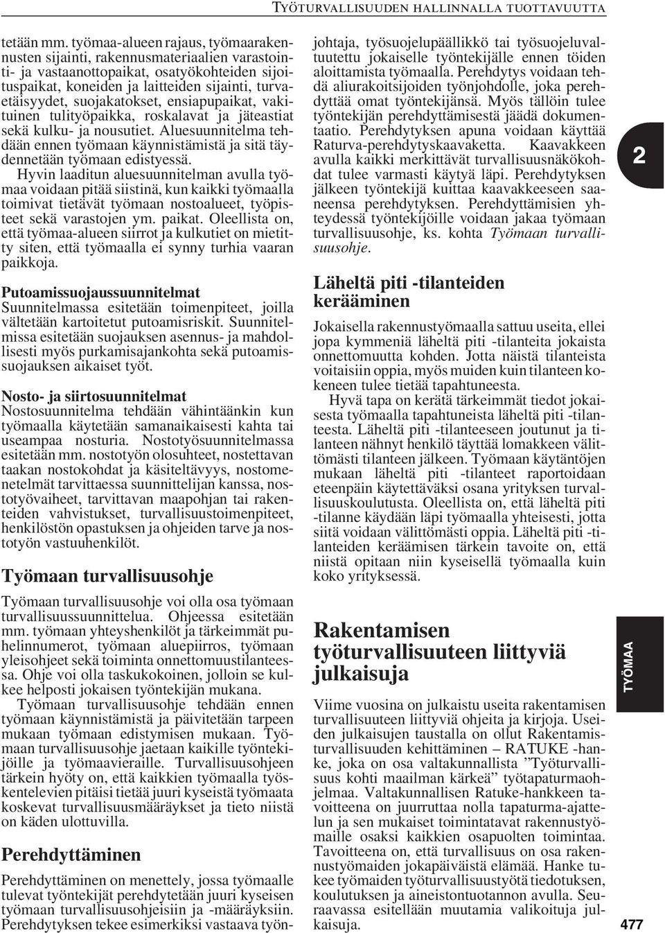 suojakatokset, ensiapupaikat, vakituinen tulityöpaikka, roskalavat ja jäteastiat sekä kulku- ja nousutiet. Aluesuunnitelma tehdään ennen työmaan käynnistämistä ja sitä täydennetään työmaan edistyessä.