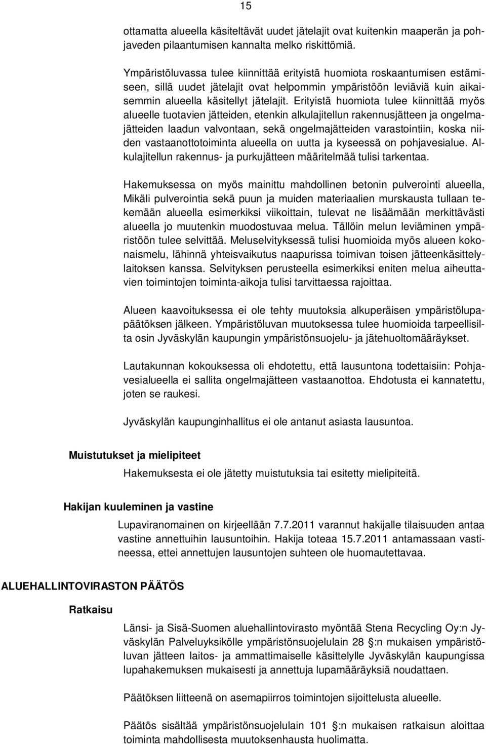 Erityistä huomiota tulee kiinnittää myös alueelle tuotavien jätteiden, etenkin alkulajitellun rakennusjätteen ja ongelmajätteiden laadun valvontaan, sekä ongelmajätteiden varastointiin, koska niiden