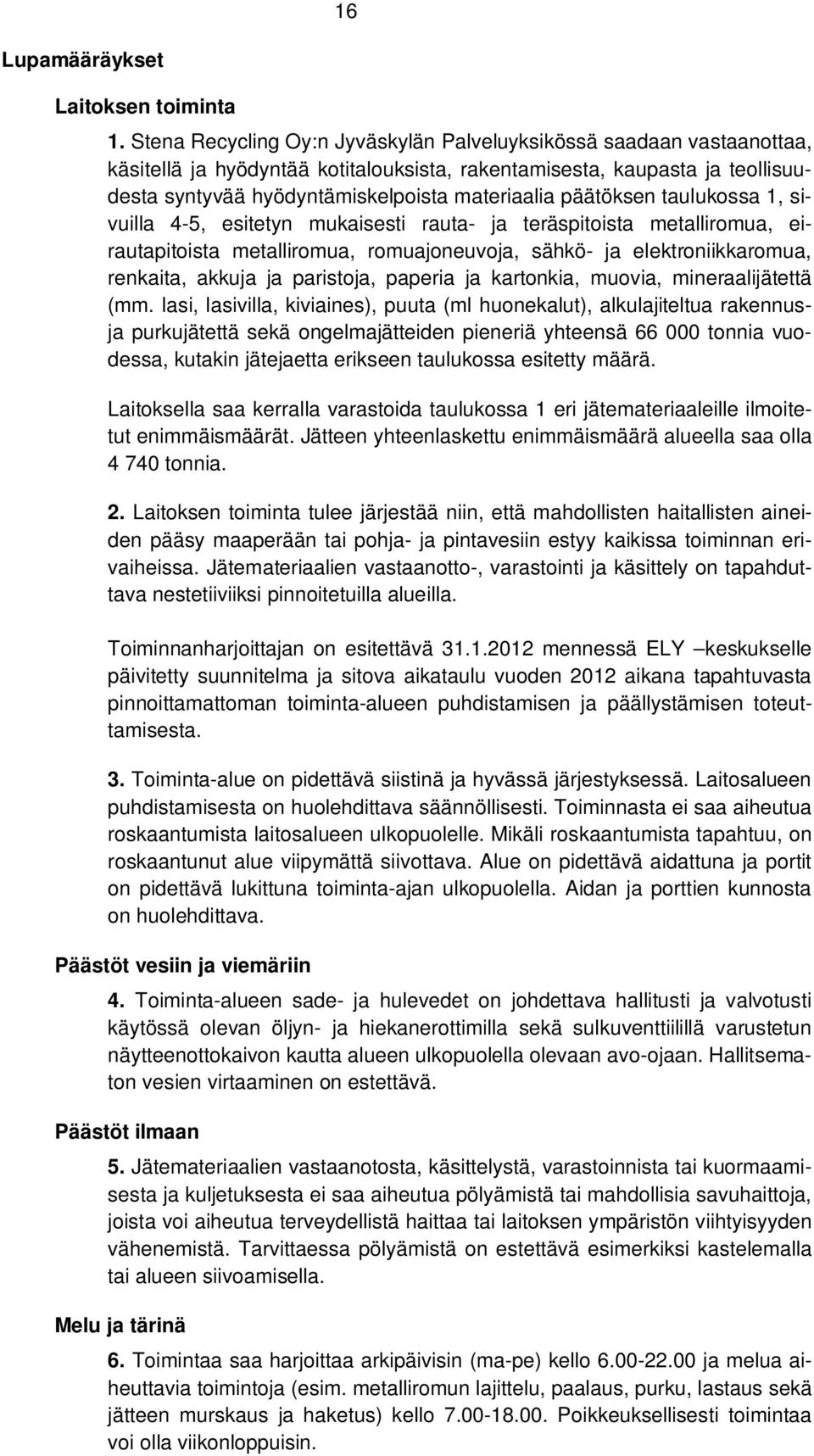 päätöksen taulukossa 1, sivuilla 4-5, esitetyn mukaisesti rauta- ja teräspitoista metalliromua, eirautapitoista metalliromua, romuajoneuvoja, sähkö- ja elektroniikkaromua, renkaita, akkuja ja