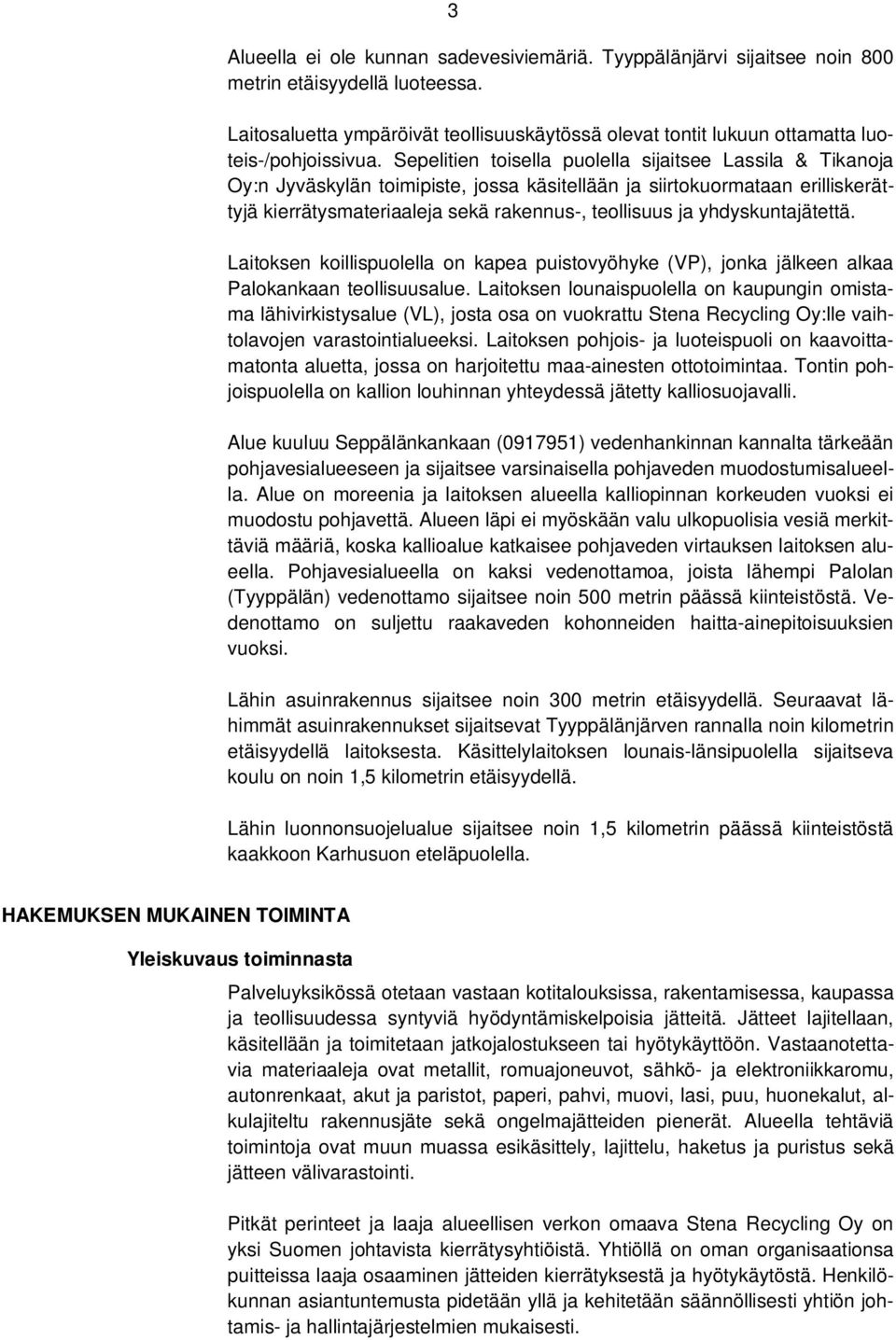 Sepelitien toisella puolella sijaitsee Lassila & Tikanoja Oy:n Jyväskylän toimipiste, jossa käsitellään ja siirtokuormataan erilliskerättyjä kierrätysmateriaaleja sekä rakennus-, teollisuus ja