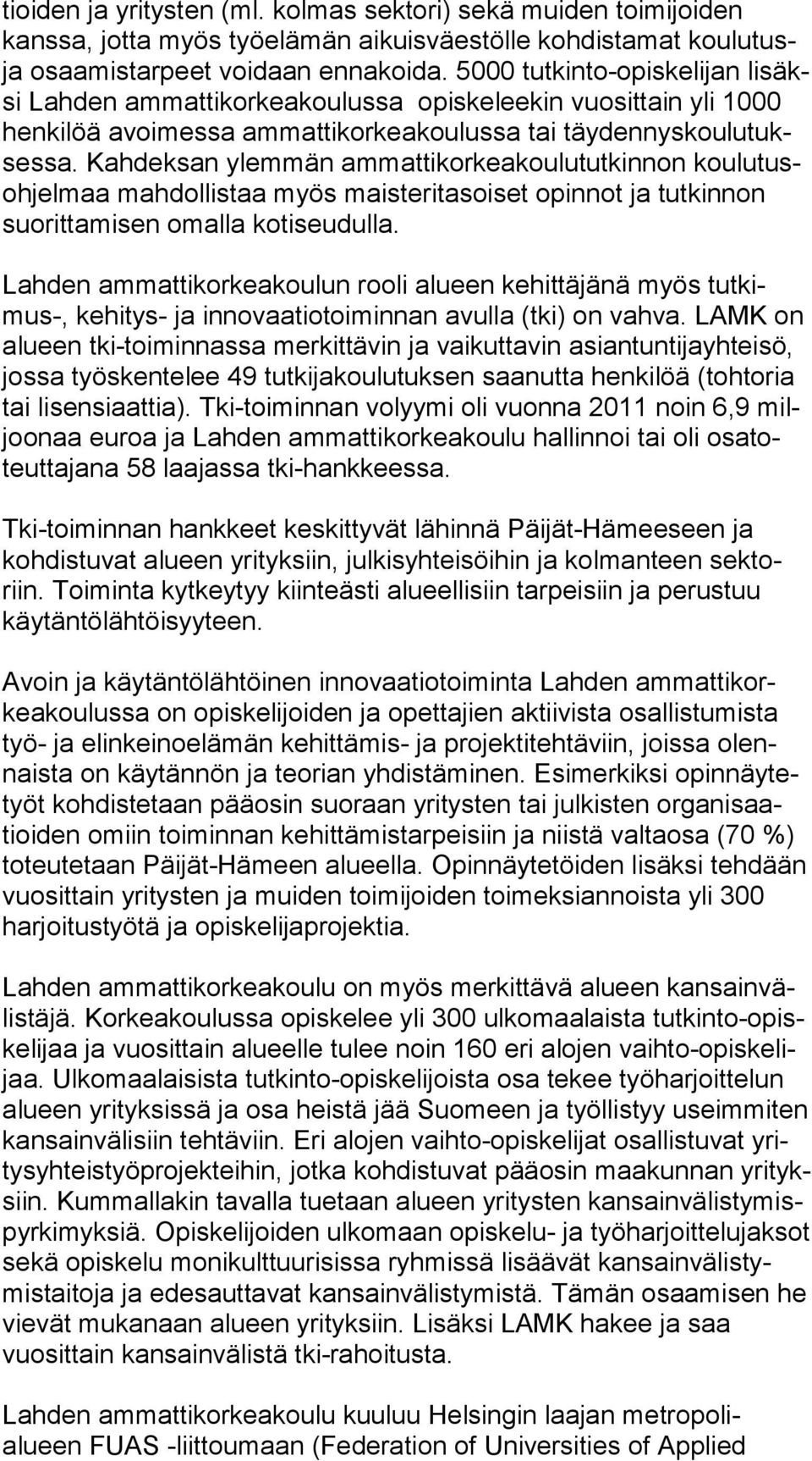 Kahdeksan ylemmän ammattikorkeakoulututkinnon kou lu tusoh jel maa mahdollistaa myös maisteritasoiset opinnot ja tut kin non suorittamisen omalla kotiseudulla.