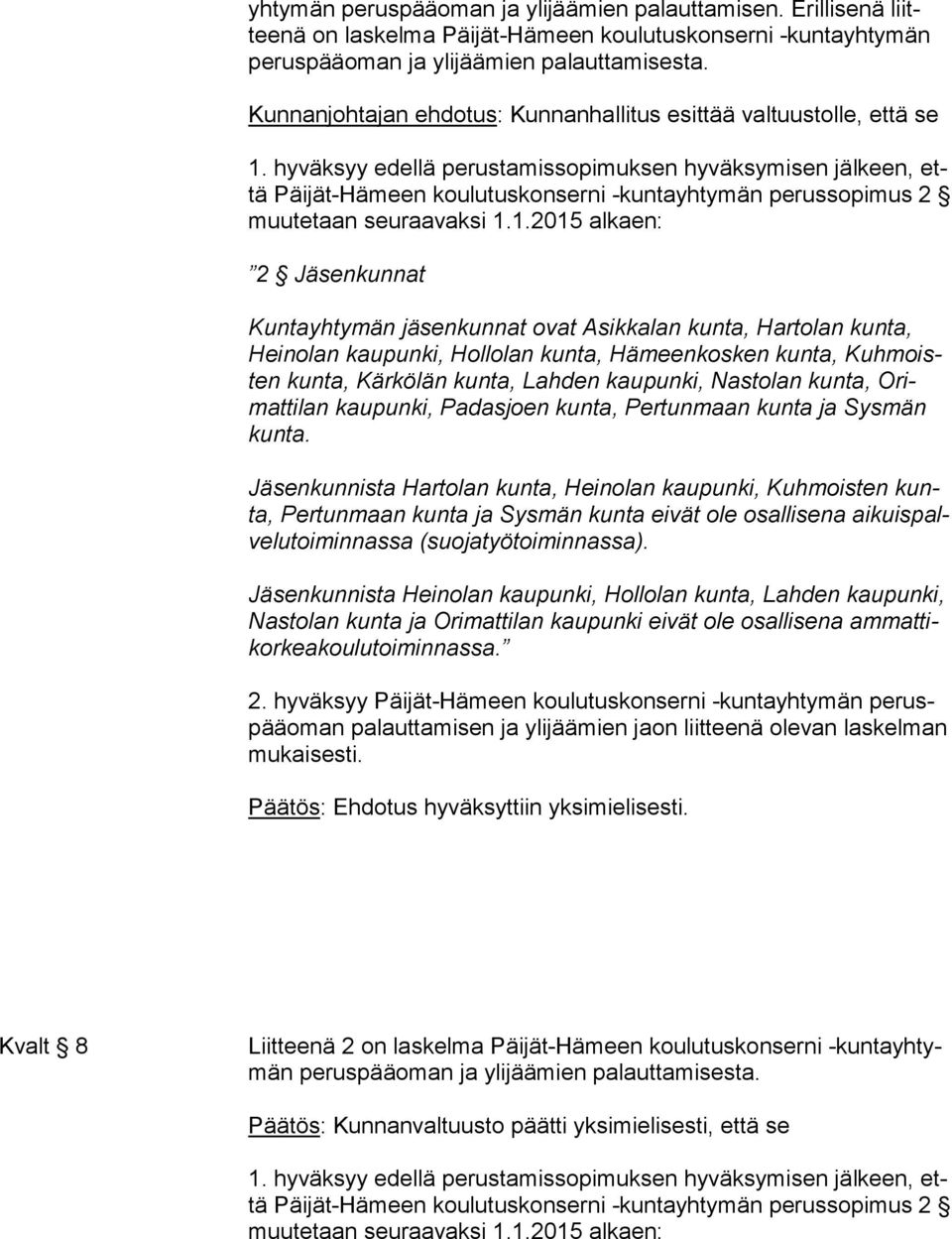 hyväksyy edellä perustamissopimuksen hyväksymisen jälkeen, että Päijät-Hämeen koulutuskonserni -kuntayhtymän perussopimus 2 muutetaan seuraavaksi 1.