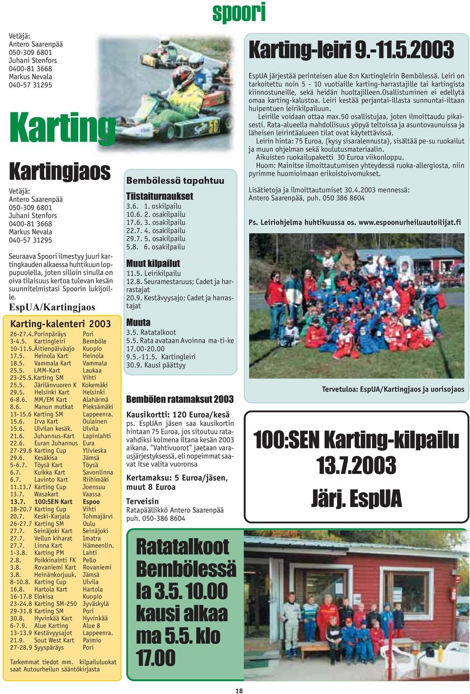 EspUA/Kartingjaos Karting-kalenteri 2003 26-27.4.Porinpäräys Pori 3-4.5. Kartingleiri Bemböle 10-11.5.Äitienpäiväajo Kuopio 17.5. Heinola Kart Heinola 18.5. Vammala Kart Vammala 25.5. LMM-Kart Laukaa 23-25.