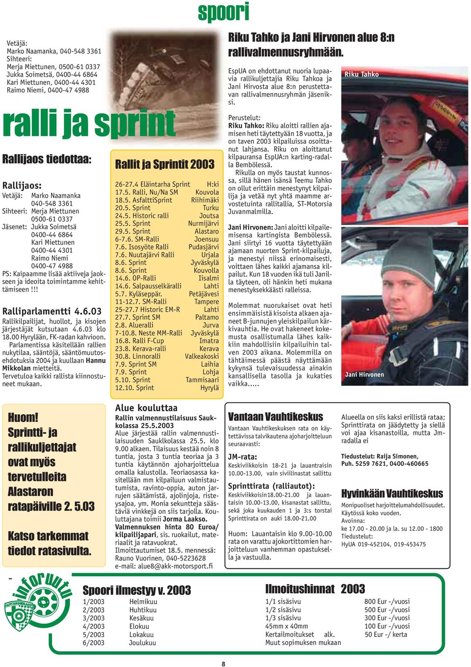 aktiiveja jaokseen ja ideoita toimintamme kehittämiseen!!! Ralliparlamentti 4.6.03 Rallikilpailijat, huollot, ja kisojen järjestäjät kutsutaan 4.6.03 klo 18.00 Hyrylään, FK-radan kahvioon.