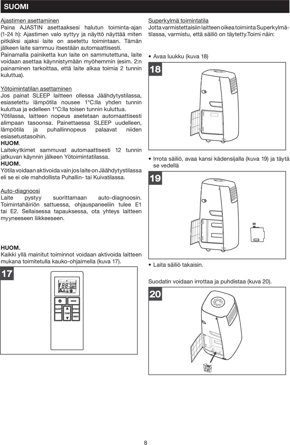 Tämän After this jälkeen period, laite sammuu the appliance itsestään automaattisesti. will switch itself off automatically.