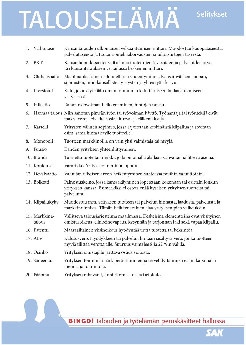 Kansainvälisen kaupan, sijoitusten, monikansallisten yritysten ja yhteistyön kasvu. 4. Investointi Kulu, joka käytetään oman toiminnan kehittämiseen tai laajentamiseen yrityksessä. 5.