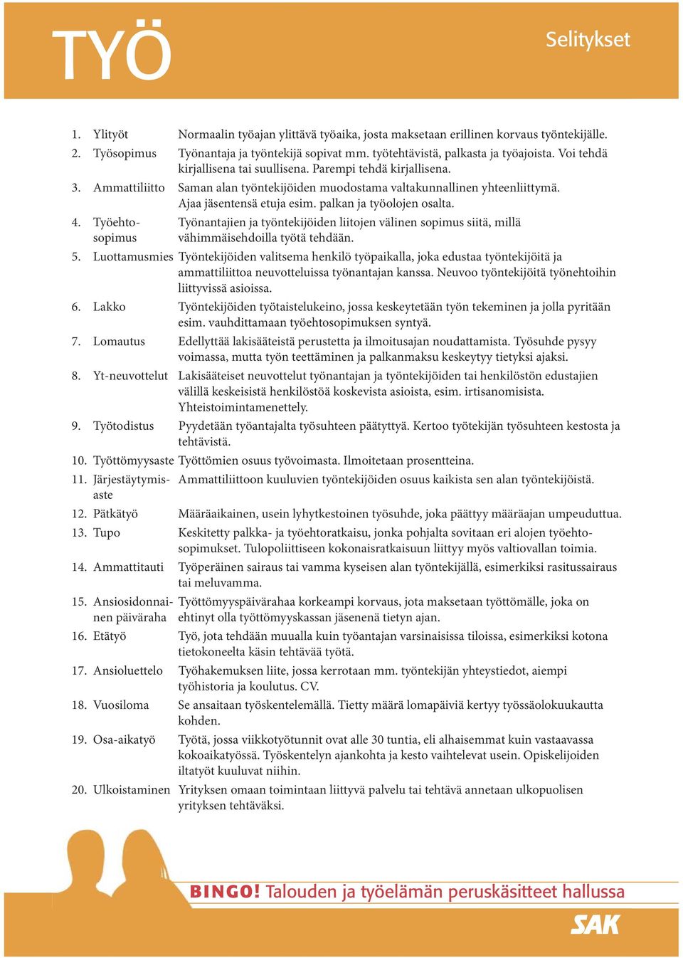 palkan ja työolojen osalta. 4. Työehto- Työnantajien ja työntekijöiden liitojen välinen sopimus siitä, millä sopimus vähimmäisehdoilla työtä tehdään. 5.