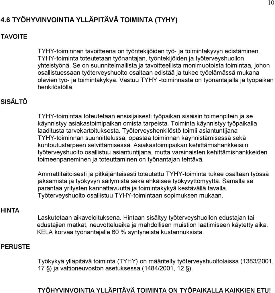 Se on suunnitelmallista ja tavoitteellista monimuotoista toimintaa, johon osallistuessaan työterveyshuolto osaltaan edistää ja tukee työelämässä mukana olevien työ- ja toimintakykyä.
