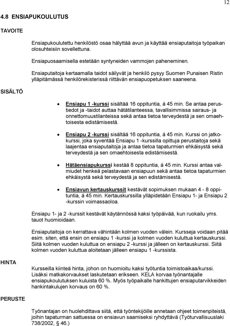 Ensiaputaitoja kertaamalla taidot säilyvät ja henkilö pysyy Suomen Punaisen Ristin ylläpitämässä henkilörekisterissä riittävän ensiapuope tuksen saaneena.