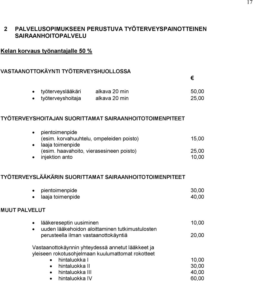 haavahoito, vierasesineen poisto) 25,00 injektion anto 10,00 TYÖTERVEYSLÄÄKÄRIN SUORITTAMAT SAIRAANHOITOTOIMENPITEET MUUT PALVELUT pientoimenpide 30,00 laaja toimenpide 40,00 lääkereseptin uusiminen
