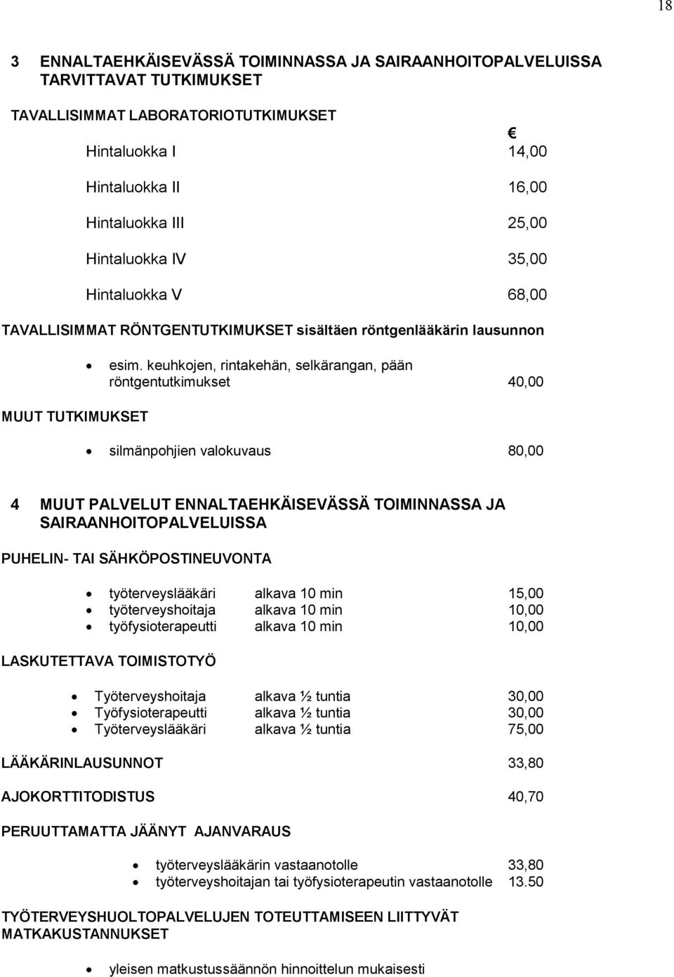 keuhkojen, rintakehän, selkärangan, pään röntgentutkimukset 40,00 MUUT TUTKIMUKSET silmänpohjien valokuvaus 80,00 4 MUUT PALVELUT ENNALTAEHKÄISEVÄSSÄ TOIMINNASSA JA SAIRAANHOITOPALVELUISSA PUHELIN-