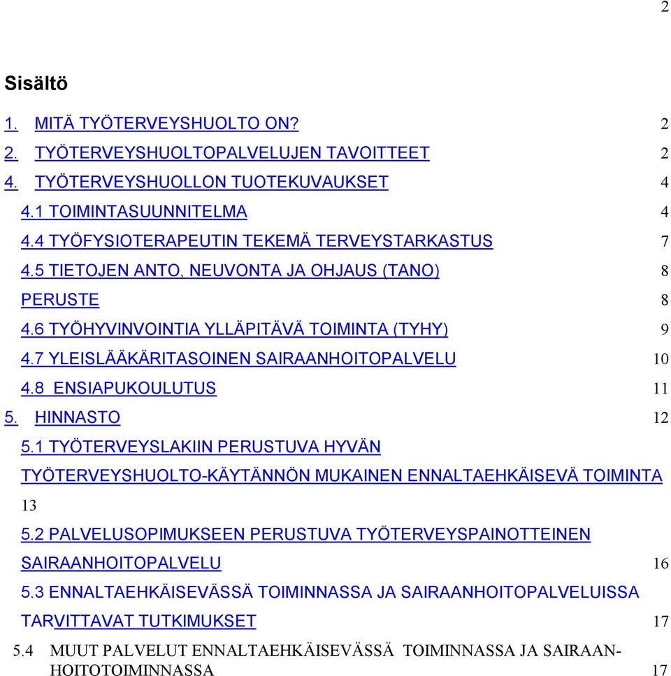 7 YLEISLÄÄKÄRITASOINEN SAIRAANHOITOPALVELU 10 4.8 ENSIAPUKOULUTUS 11 5. HINNASTO 12 5.