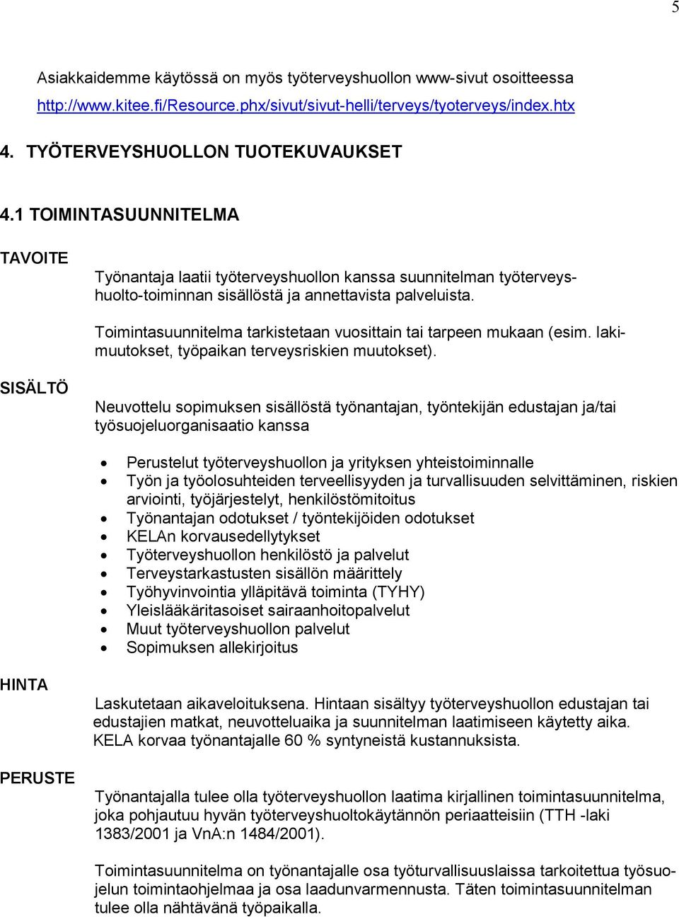 Toimintasuunnitelma tarkistetaan vuosittain tai tarpeen mukaan (esim. lakimuutokset, työpaikan terveysriskien muutokset).