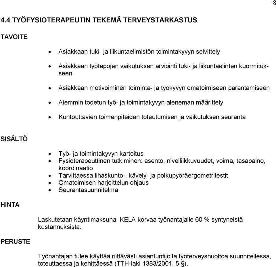 seuranta SISÄLTÖ Työ- ja toimintakyvyn kartoitus Fysioterapeuttinen tutkiminen: asento, nivelliikkuvuudet, voima, tasa paino, koor dinaatio Tarvittaessa lihaskunto-, kävely- ja