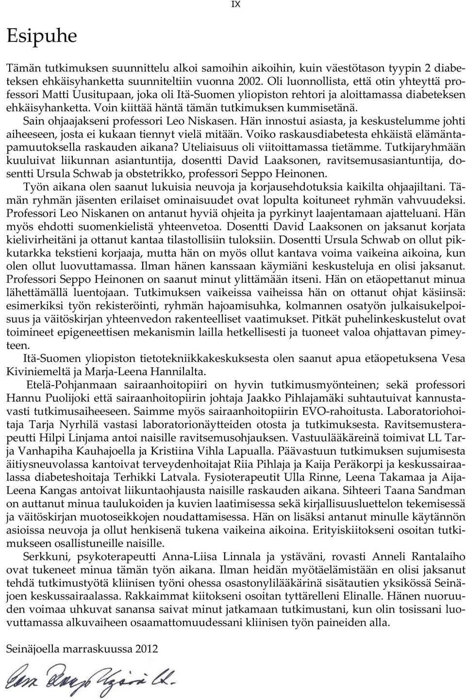 Sain ohjaajakseni professori Leo Niskasen. Hän innostui asiasta, ja keskustelumme johti aiheeseen, josta ei kukaan tiennyt vielä mitään.