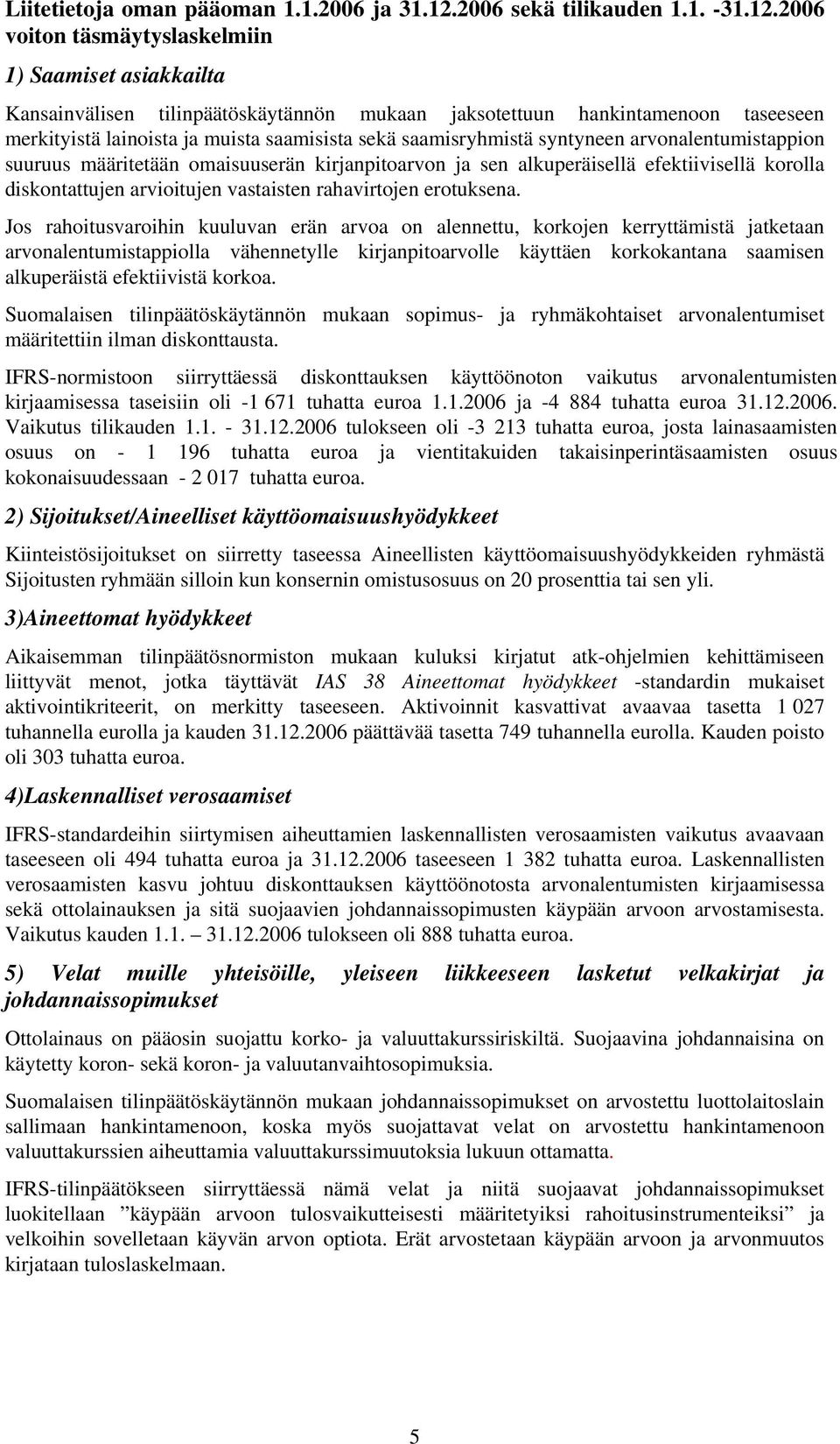 2006 voiton täsmäytyslaskelmiin 1) Saamiset asiakkailta Kansainvälisen tilinpäätöskäytännön mukaan jaksotettuun hankintamenoon taseeseen merkityistä lainoista ja muista saamisista sekä saamisryhmistä