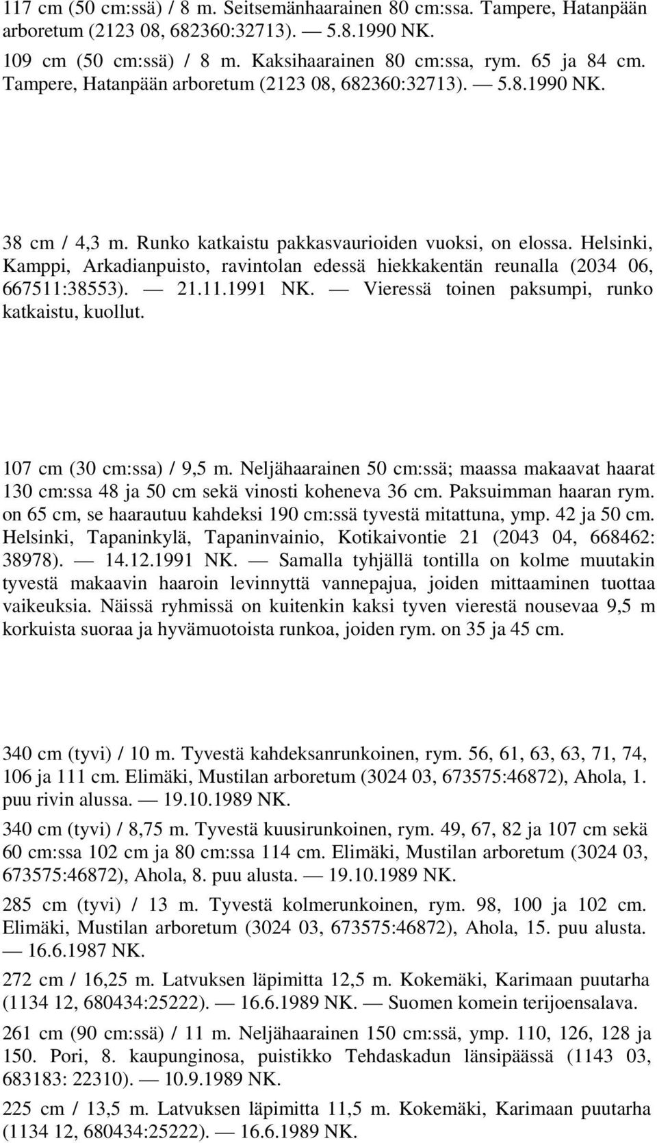 Helsinki, Kamppi, Arkadianpuisto, ravintolan edessä hiekkakentän reunalla (2034 06, 667511:38553). 21.11.1991 NK. Vieressä toinen paksumpi, runko katkaistu, kuollut. 107 cm (30 cm:ssa) / 9,5 m.