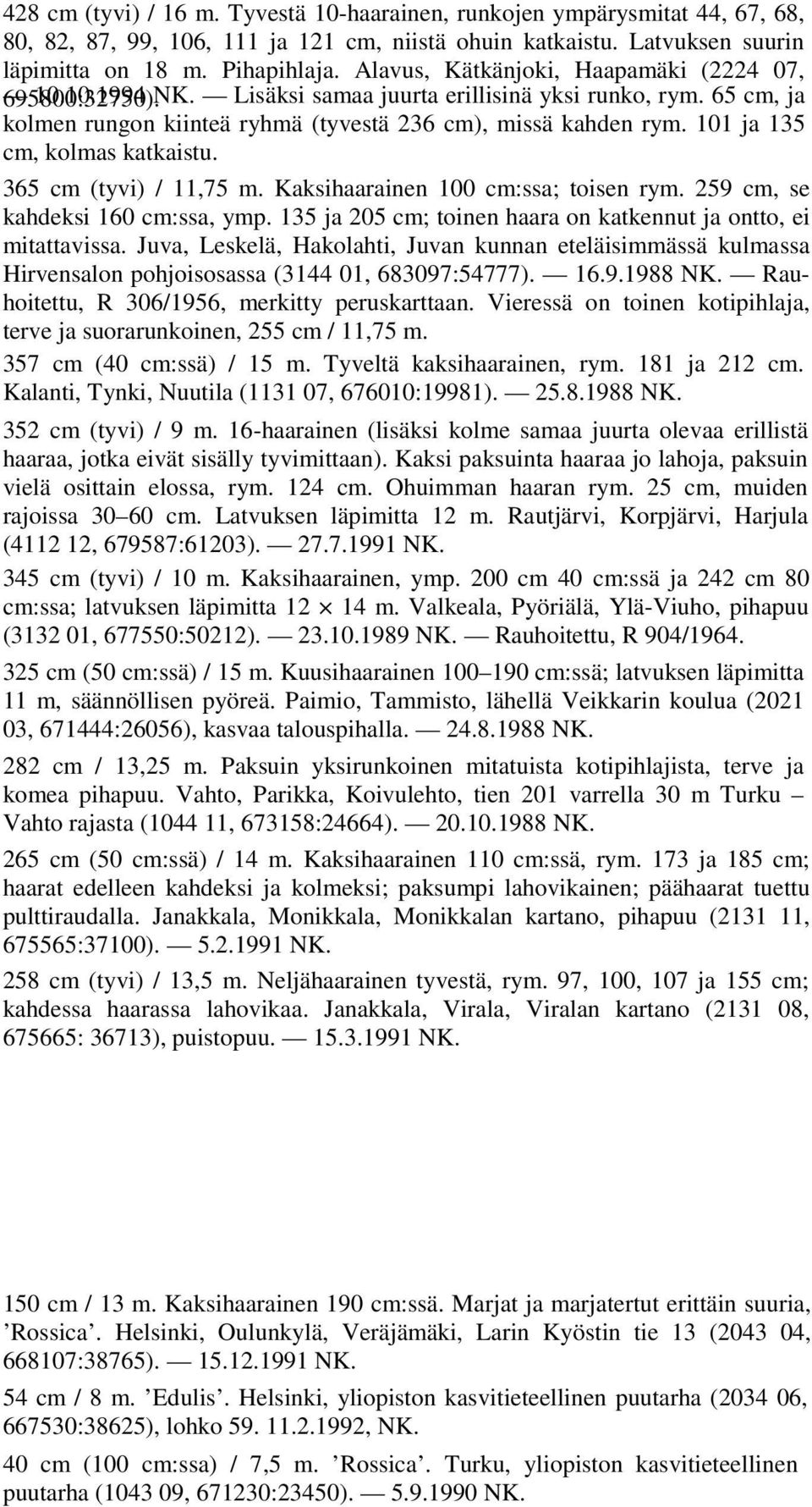 101 ja 135 cm, kolmas katkaistu. 365 cm (tyvi) / 11,75 m. Kaksihaarainen 100 cm:ssa; toisen rym. 259 cm, se kahdeksi 160 cm:ssa, ymp.