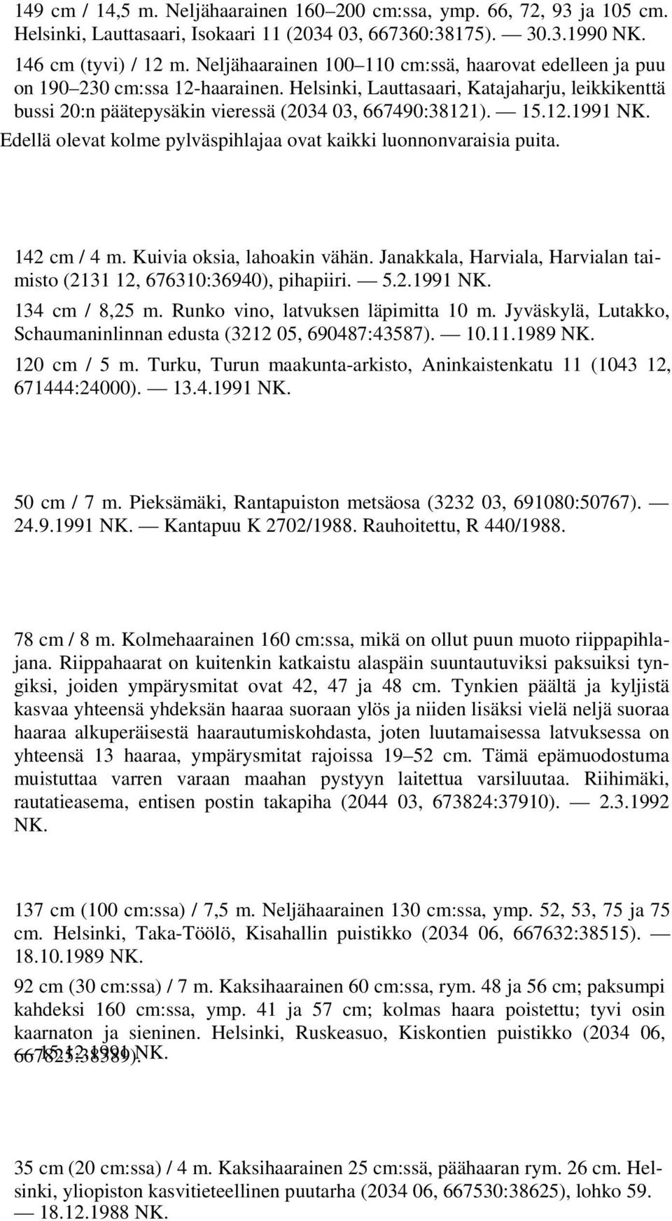 12.1991 NK. Edellä olevat kolme pylväspihlajaa ovat kaikki luonnonvaraisia puita. 142 cm / 4 m. Kuivia oksia, lahoakin vähän.