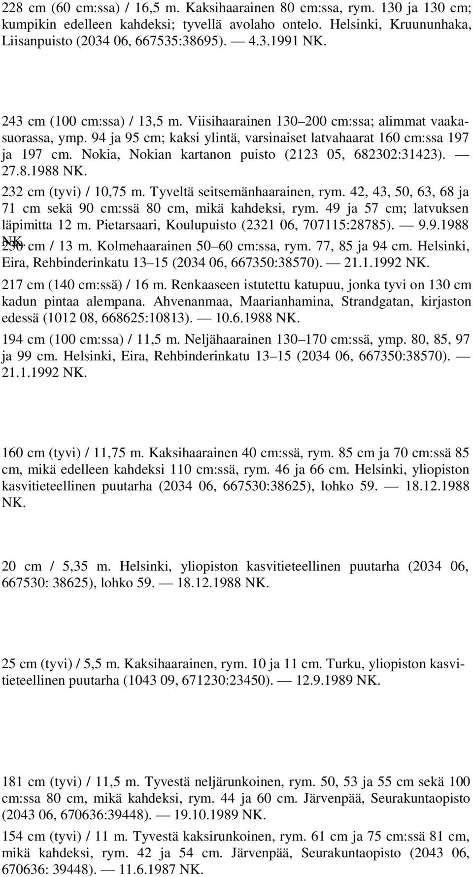 Nokia, Nokian kartanon puisto (2123 05, 682302:31423). 27.8.1988 NK. 232 cm (tyvi) / 10,75 m. Tyveltä seitsemänhaarainen, rym. 42, 43, 50, 63, 68 ja 71 cm sekä 90 cm:ssä 80 cm, mikä kahdeksi, rym.