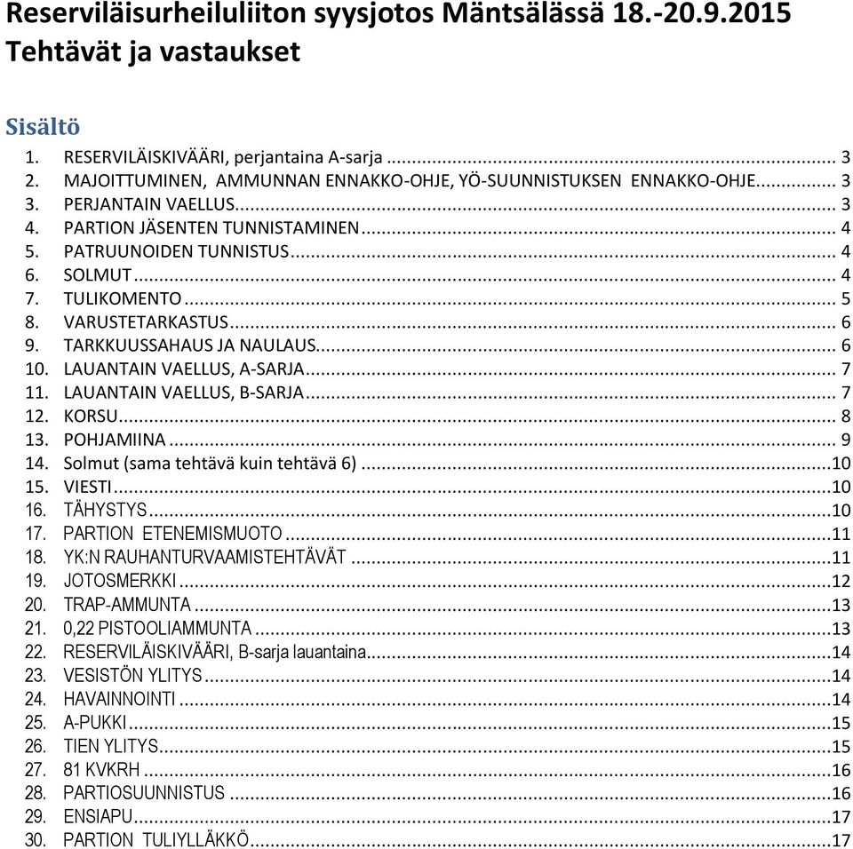 .. 5 8. VARUSTETARKASTUS... 6 9. TARKKUUSSAHAUS JA NAULAUS... 6 10. LAUANTAIN VAELLUS, A-SARJA... 7 11. LAUANTAIN VAELLUS, B-SARJA... 7 12. KORSU... 8 13. POHJAMIINA... 9 14.