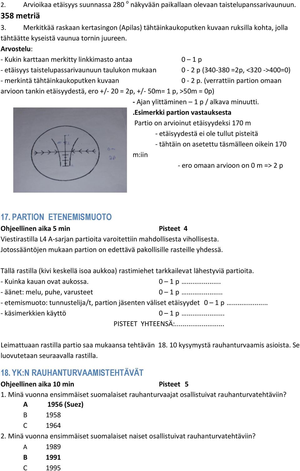 Arvostelu: - Kukin karttaan merkitty linkkimasto antaa 0 1 p - etäisyys taistelupassarivaunuun taulukon mukaan 0-2 p (340-380 =2p, <320 ->400=0) - merkintä tähtäinkaukoputken kuvaan 0-2 p.