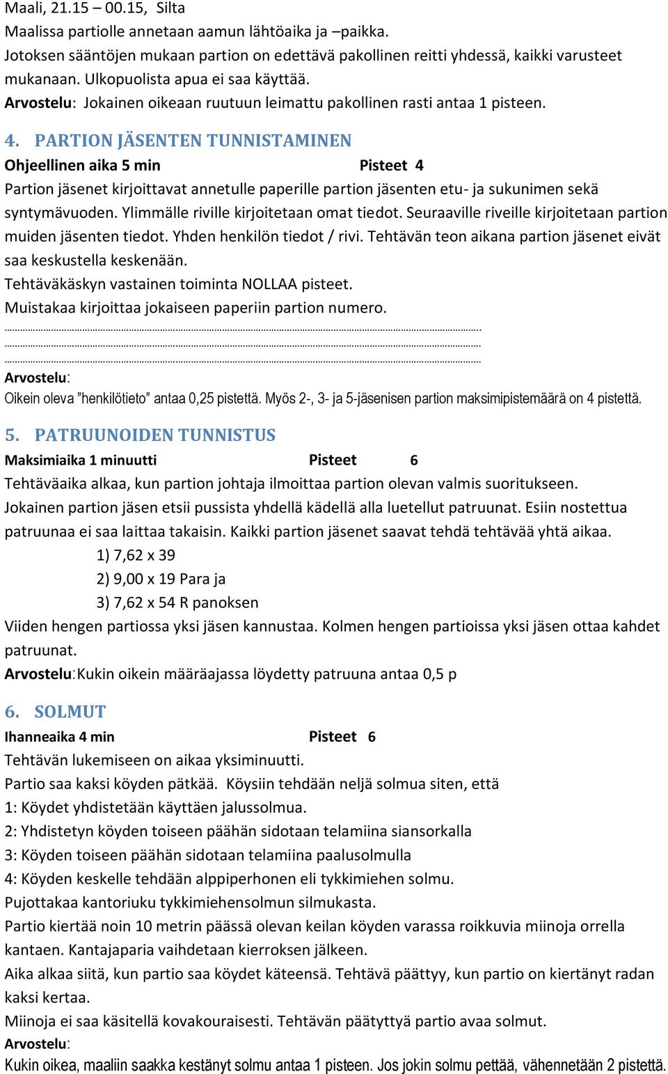 PARTION JÄSENTEN TUNNISTAMINEN Ohjeellinen aika 5 min Pisteet 4 Partion jäsenet kirjoittavat annetulle paperille partion jäsenten etu- ja sukunimen sekä syntymävuoden.