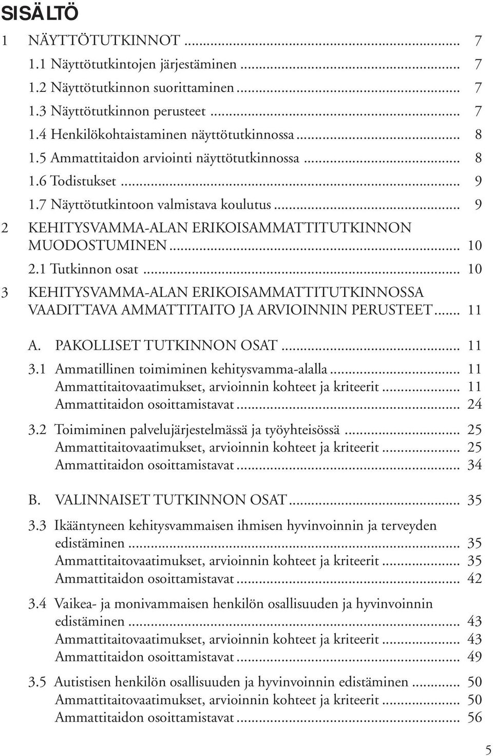 .. 10 3 KEHITYSVAMMA-ALAN ERIKOISAMMATTITUTKINNOSSA VAADITTAVA AMMATTITAITO JA ARVIOINNIN PERUSTEET... 11 A. PAKOLLISET TUTKINNON OSAT... 11 3.1 Ammatillinen toimiminen kehitysvamma-alalla.