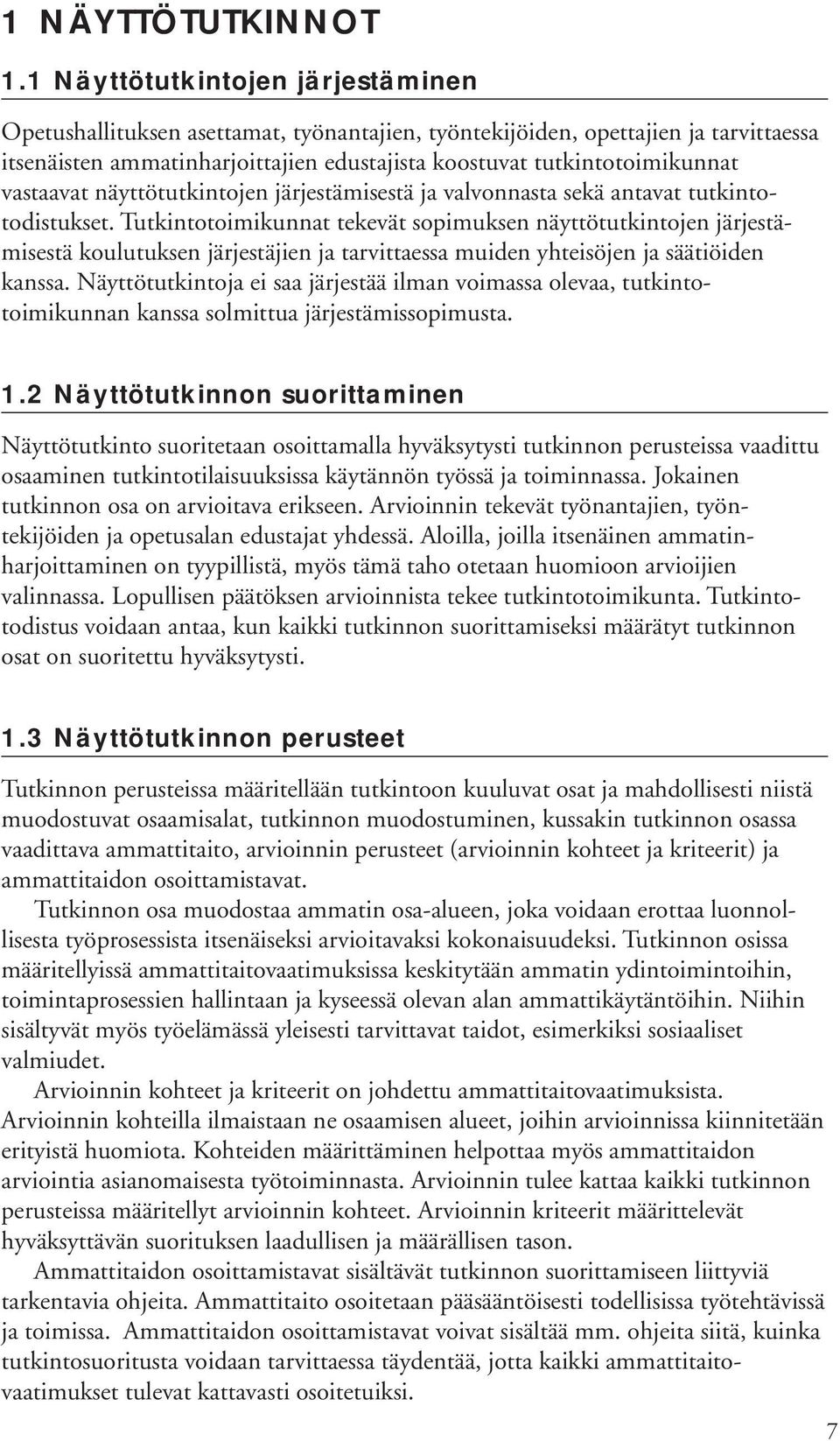 vastaavat näyttötutkintojen järjestämisestä ja valvonnasta sekä antavat tutkintotodistukset.