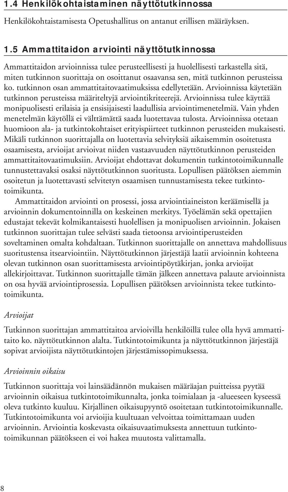 perusteissa ko. tutkinnon osan ammattitaitovaatimuksissa edellytetään. Arvioinnissa käytetään tutkinnon perusteissa määriteltyjä arviointikriteerejä.