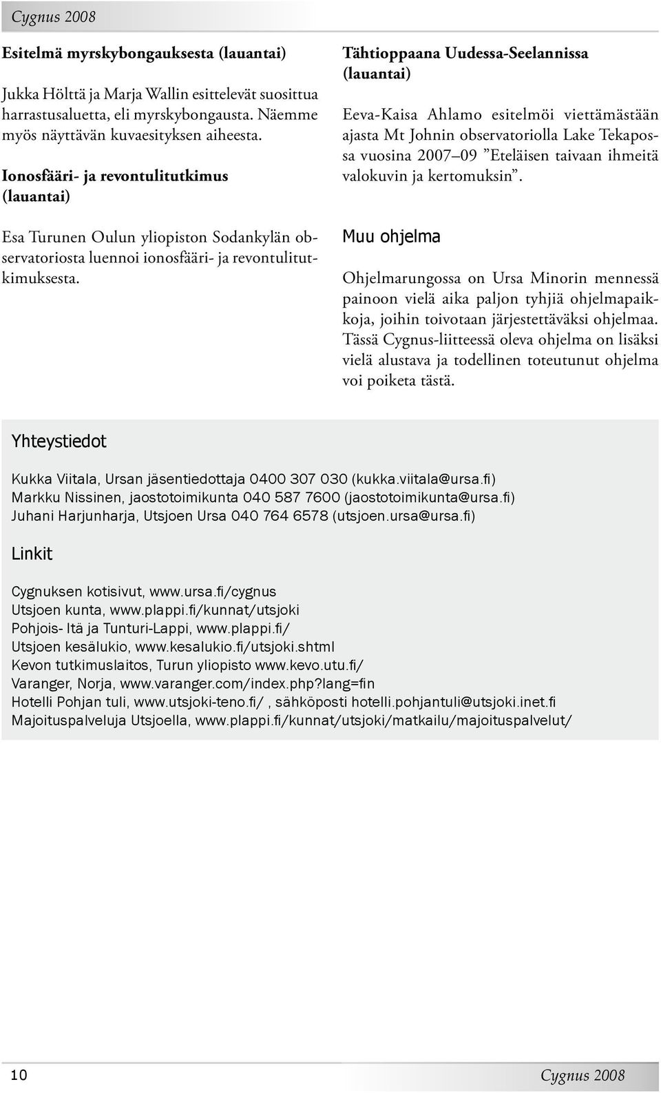 Tähtioppaana Uudessa-Seelannissa (lauantai) Eeva-Kaisa Ahlamo esitelmöi viettämästään ajasta Mt Johnin observatoriolla Lake Tekapossa vuosina 2007 09 Eteläisen taivaan ihmeitä valokuvin ja