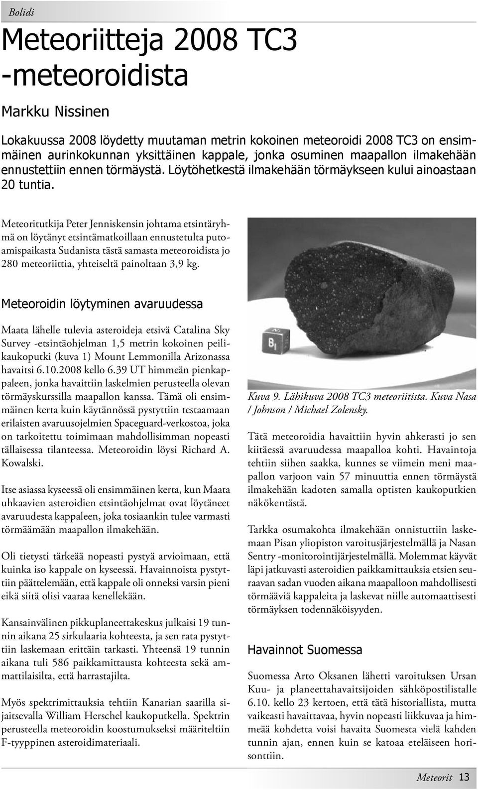 Meteoritutkija Peter Jenniskensin johtama etsintäryhmä on löytänyt etsintämatkoillaan ennustetulta putoamispaikasta Sudanista tästä samasta meteoroidista jo 280 meteoriittia, yhteiseltä painoltaan