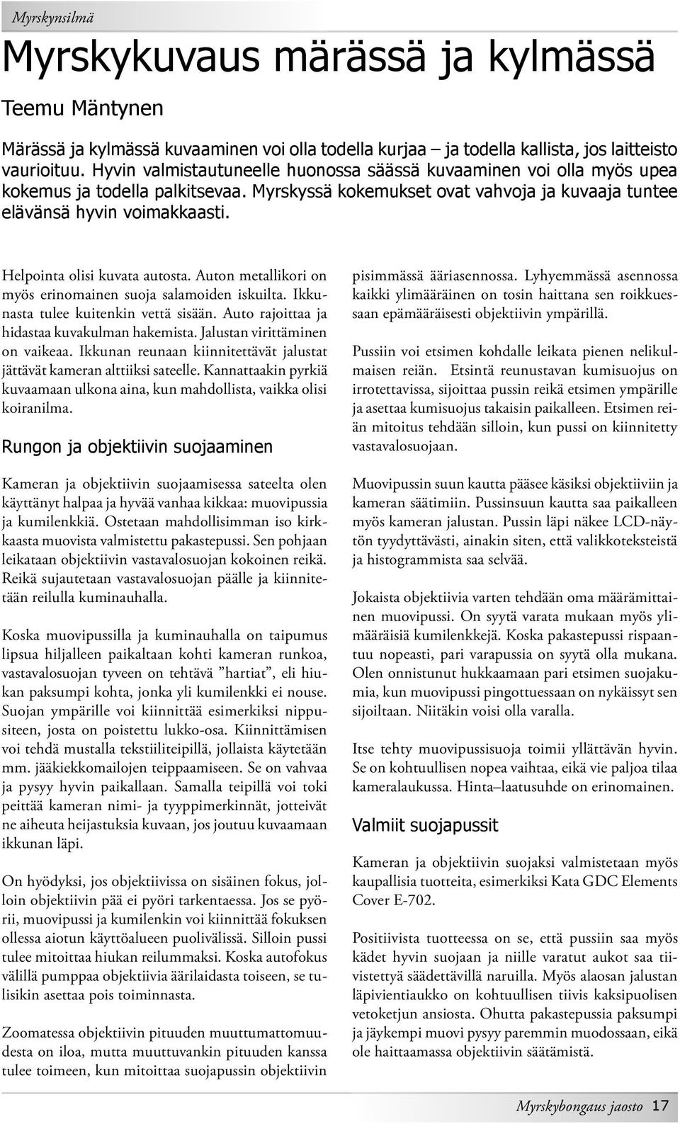 Helpointa olisi kuvata autosta. Auton metallikori on myös erinomainen suoja salamoiden iskuilta. Ikkunasta tulee kuitenkin vettä sisään. Auto rajoittaa ja hidastaa kuvakulman hakemista.