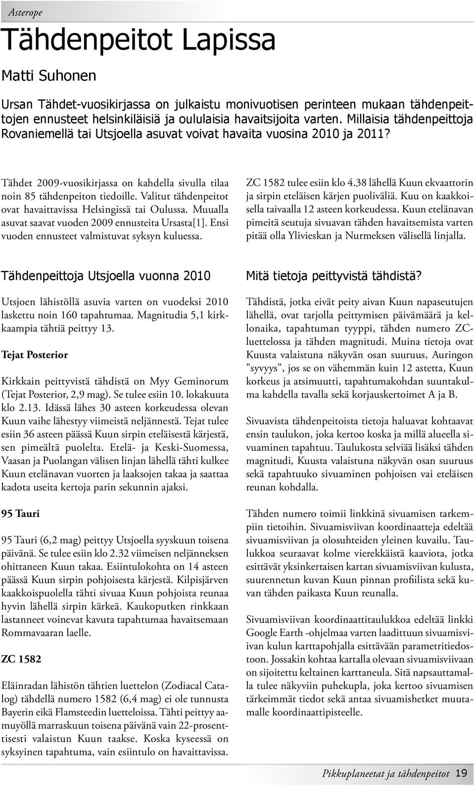 Valitut tähdenpeitot ovat havaittavissa Helsingissä tai Oulussa. Muualla asuvat saavat vuoden 2009 ennusteita Ursasta[1]. Ensi vuoden ennusteet valmistuvat syksyn kuluessa. ZC 1582 tulee esiin klo 4.