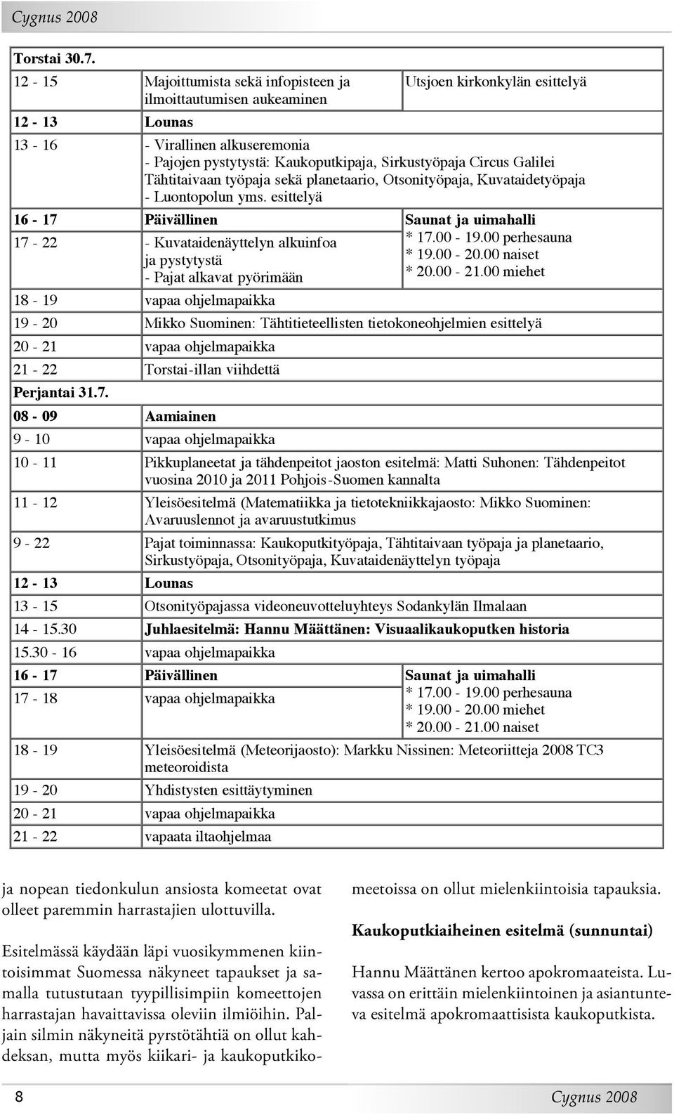 Circus Galilei Tähtitaivaan työpaja sekä planetaario, Otsonityöpaja, Kuvataidetyöpaja - Luontopolun yms. esittelyä 16-17 Päivällinen Saunat ja uimahalli 17-22 - Kuvataidenäyttelyn alkuinfoa * 17.