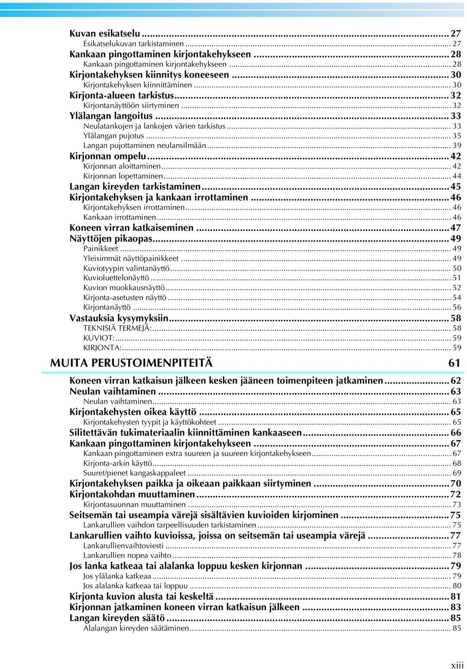 .. 5 Langan pujottaminen neulansilmään... 9 Kirjonnan ompelu... 4 Kirjonnan aloittaminen... 4 Kirjonnan lopettaminen... 44 Langan kireyden tarkistaminen...45 Kirjontakehyksen ja kankaan irrottaminen.