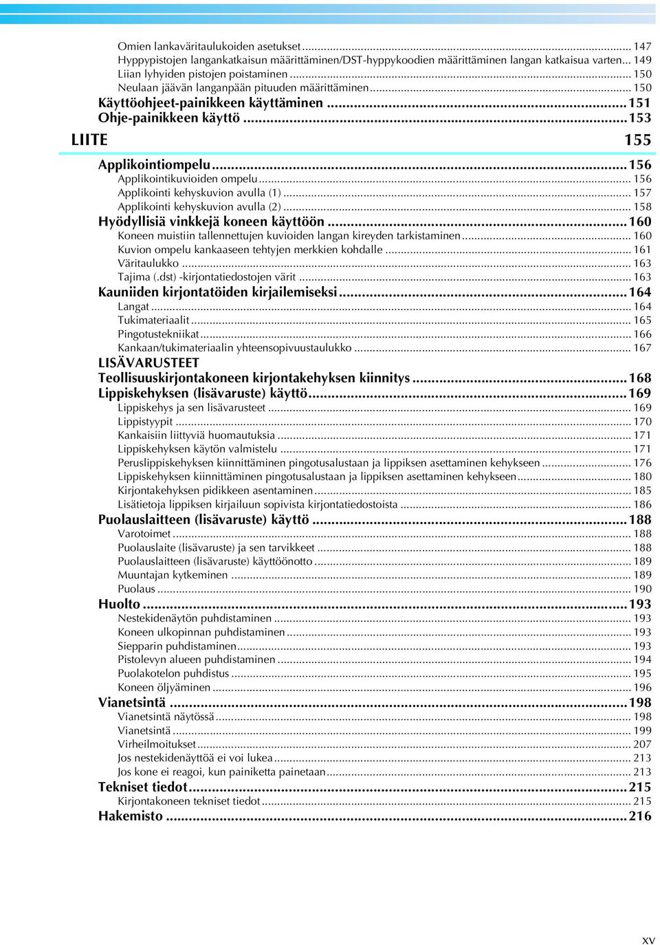 .. 56 Applikointi kehyskuvion avulla ()... 57 Applikointi kehyskuvion avulla ()... 58 Hyödyllisiä vinkkejä koneen käyttöön...60 Koneen muistiin tallennettujen kuvioiden langan kireyden tarkistaminen.