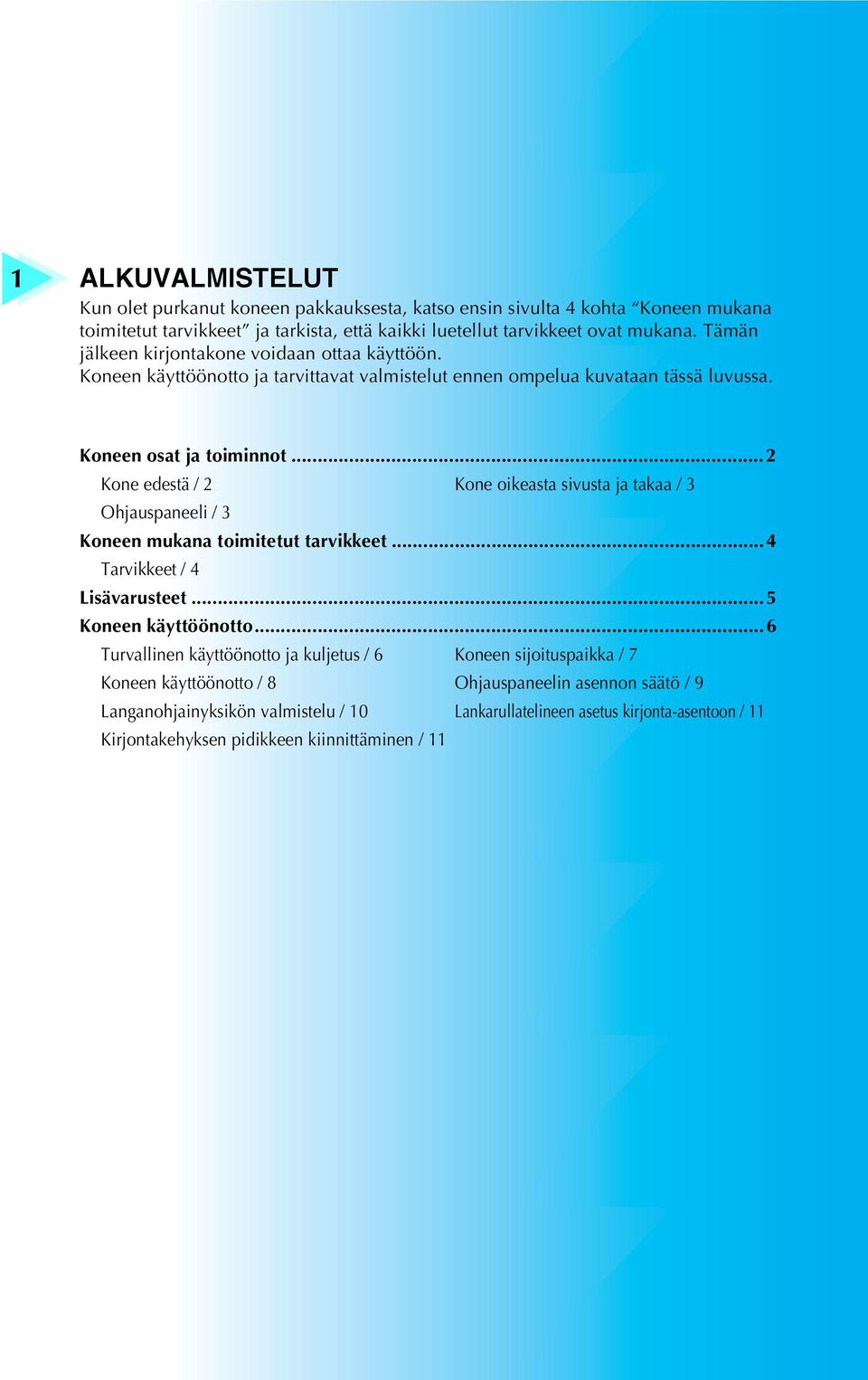 .. Kone edestä / Kone oikeasta sivusta ja takaa / Ohjauspaneeli / Koneen mukana toimitetut tarvikkeet...4 Tarvikkeet / 4 Lisävarusteet...5 Koneen käyttöönotto.