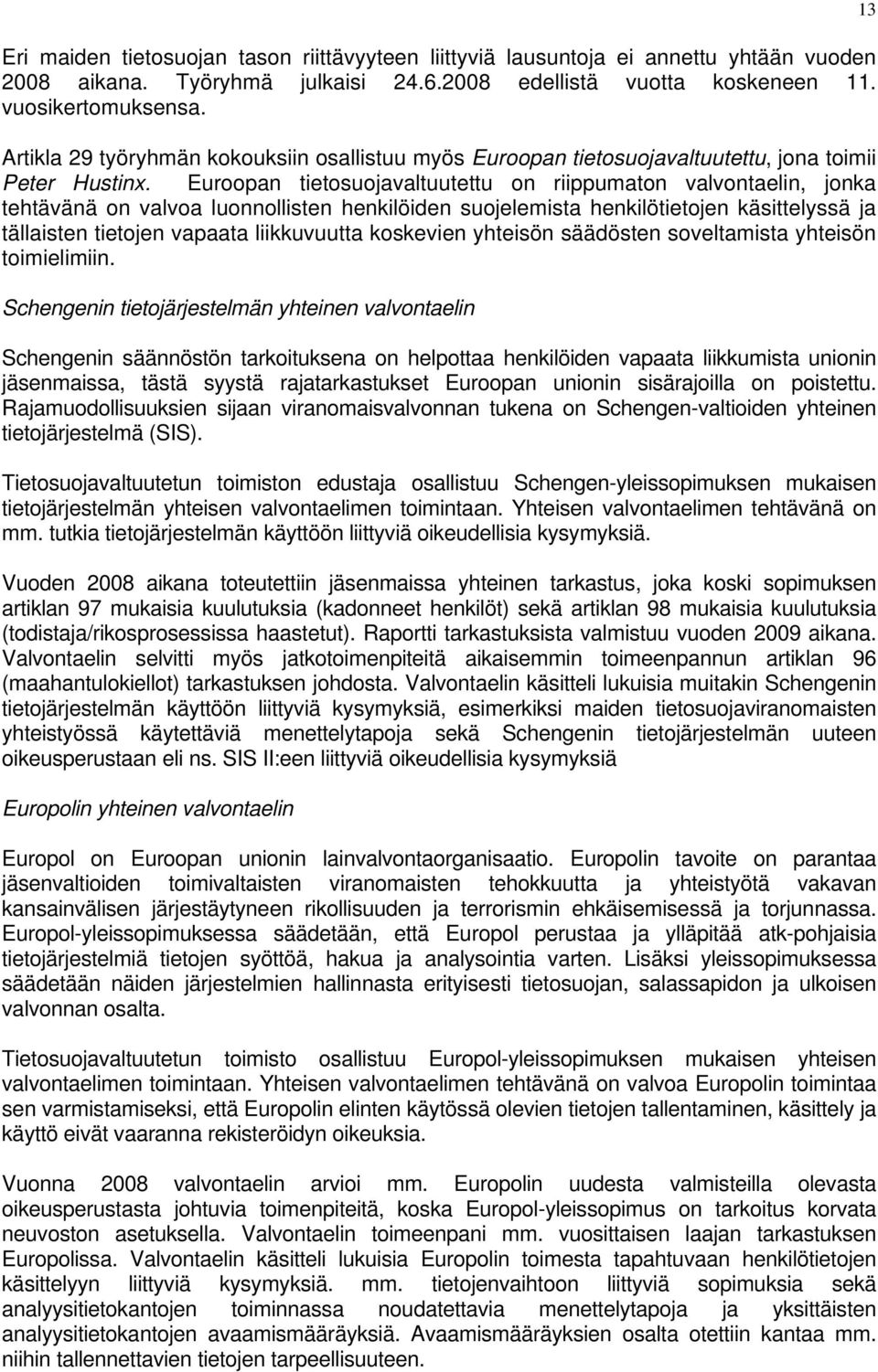 Euroopan tietosuojavaltuutettu on riippumaton valvontaelin, jonka tehtävänä on valvoa luonnollisten henkilöiden suojelemista henkilötietojen käsittelyssä ja tällaisten tietojen vapaata liikkuvuutta