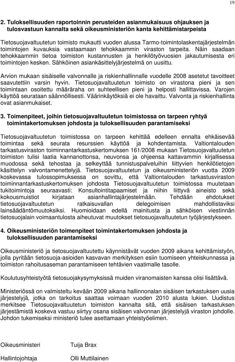 Näin saadaan tehokkaammin tietoa toimiston kustannusten ja henkilötyövuosien jakautumisesta eri toimintojen kesken. Sähköinen asiankäsittelyjärjestelmä on uusittu.