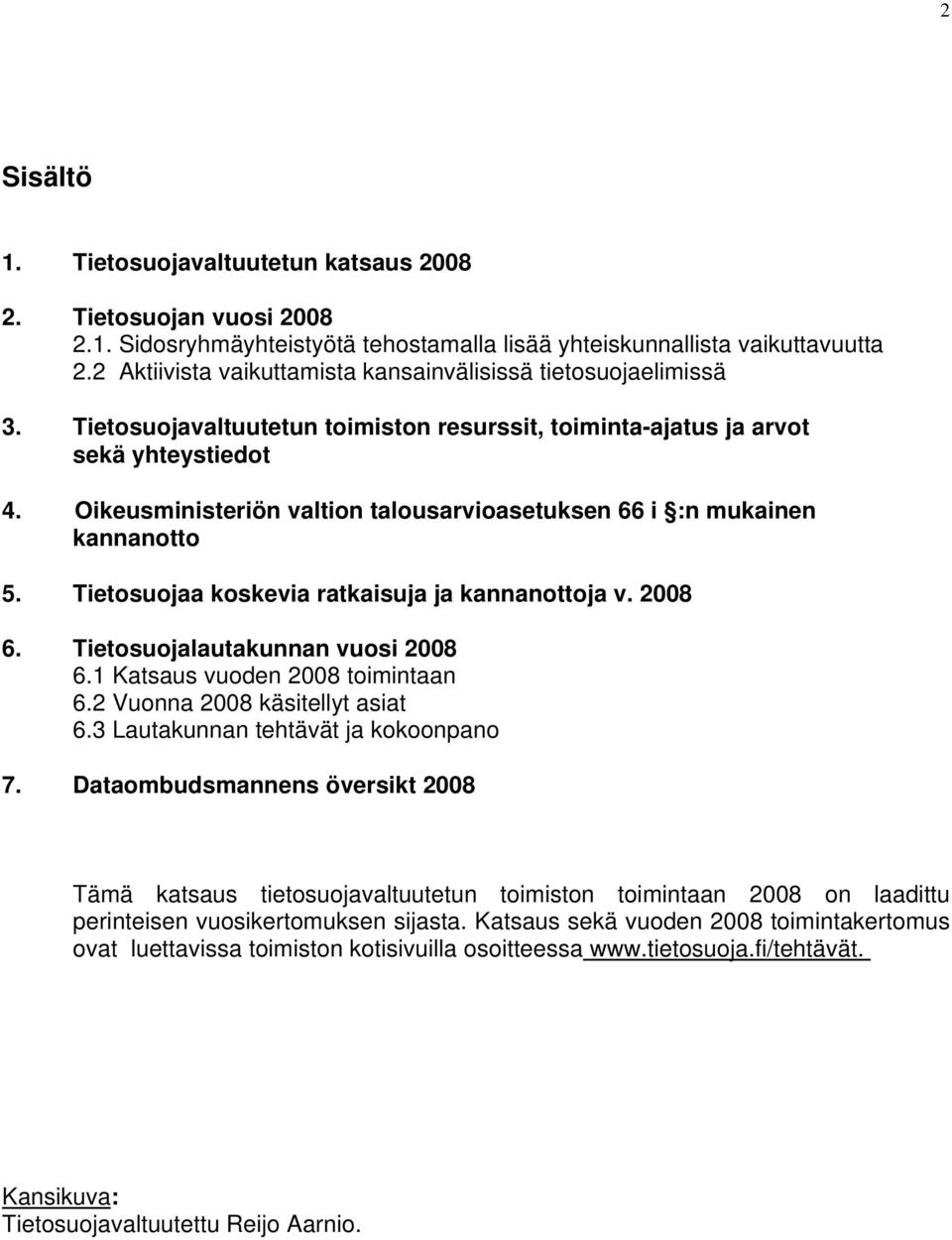 Oikeusministeriön valtion talousarvioasetuksen 66 i :n mukainen kannanotto 5. Tietosuojaa koskevia ratkaisuja ja kannanottoja v. 2008 6. Tietosuojalautakunnan vuosi 2008 6.